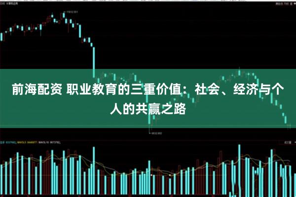 前海配资 职业教育的三重价值：社会、经济与个人的共赢之路